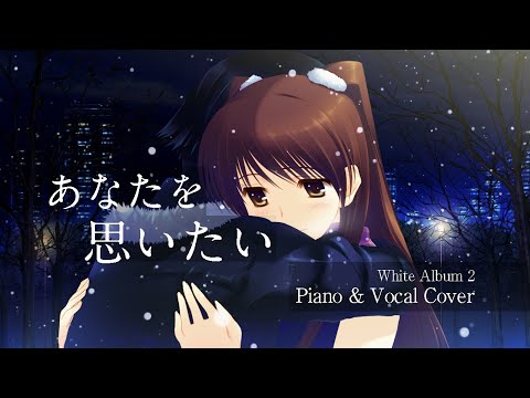 White Album 2 | あなたを想いたい Anata Wo Omoitai | Piano & Vocal Cover