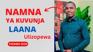 NAMNA YA KUVUNJA LAANA ULIZOPEWA