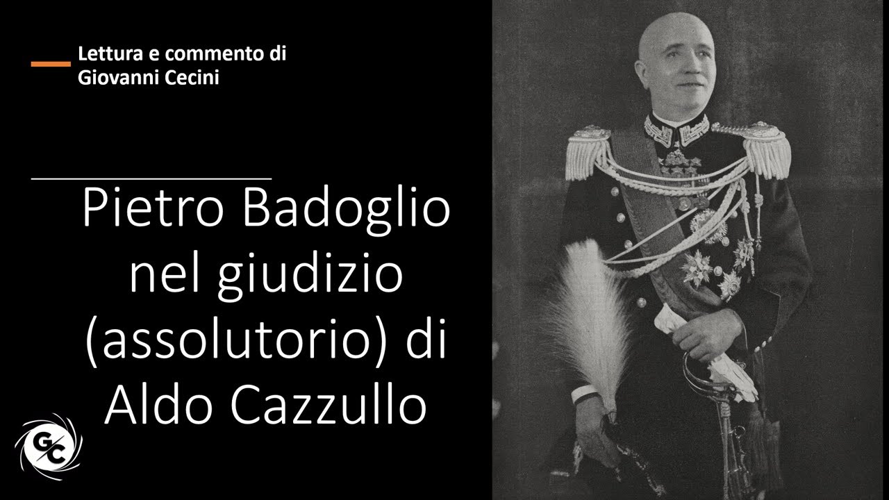 Pietro Badoglio nel giudizio (assolutorio) di Aldo Cazzullo - Lettura e commento di Giovanni Cecini