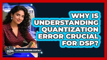 Why Is Understanding Quantization Error Crucial For DSP? - Electrical Engineering Essentials
