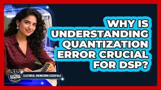 Why Is Understanding Quantization Error Crucial For DSP? - Electrical Engineering Essentials