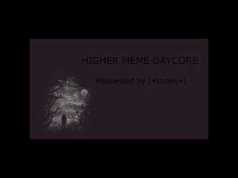 higher meme slowed down/daycore