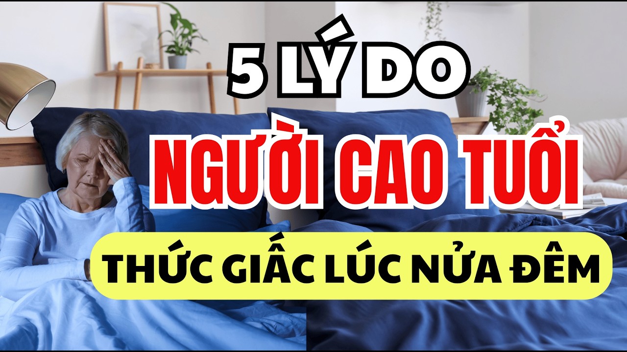 5 Nguyên Nhân Khiến Người Sau 60 Tuổi Hay Thức Giấc Giữa Đêm Và Cách Khắc Phục