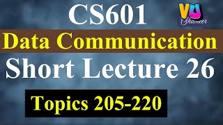 CS601 Short Lecture 26 | Data Communication (Topics 205 to 220) #vushameer