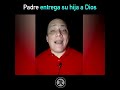 padre entrega su hija a Dios❤️