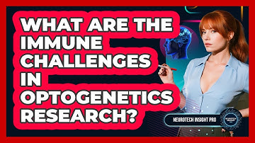 What Are The Immune Challenges In Optogenetics Research? - Neurotech Insight Pro