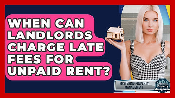 When Can Landlords Charge Late Fees For Unpaid Rent? - Mastering Property Management