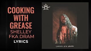 Shelley FKA DRAM- Cooking with Grease (LYRICS)