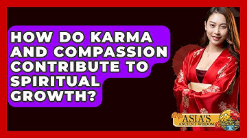 How Do Karma And Compassion Contribute To Spiritual Growth? - Asia