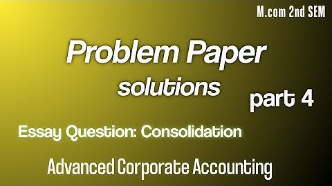 Consolidation|Advanced Corporate Accounting part 4|Mcom 2nd SEM Essay Question |