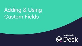 Teamwork Desk - Adding & Using Custom Fields