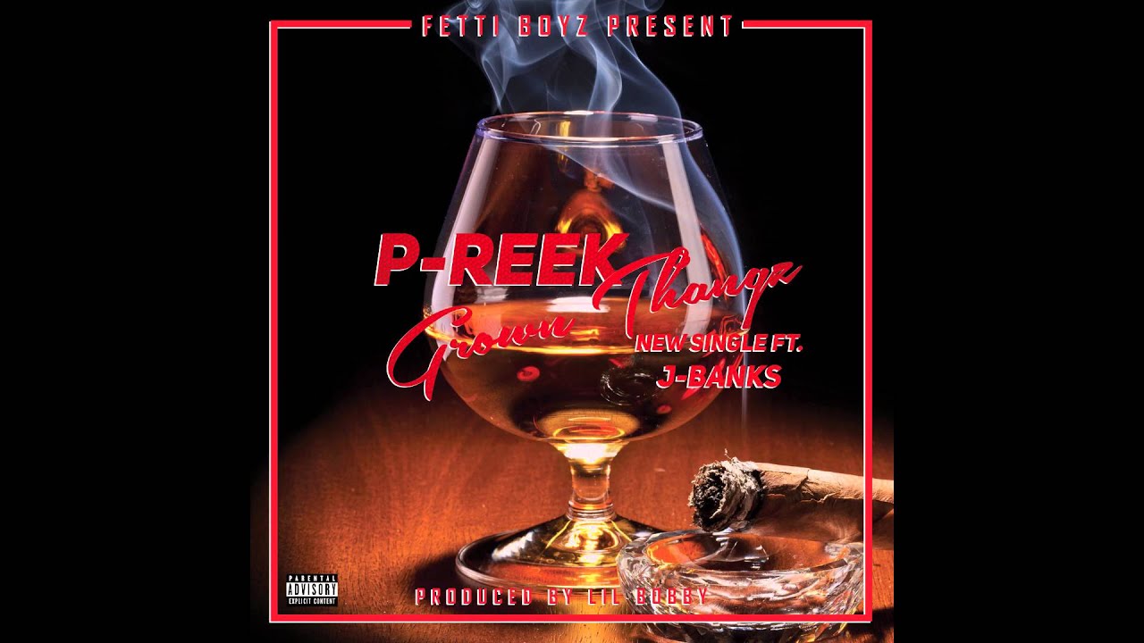 GROWN THANGZ'' P-REEK, FT.J-BANKS