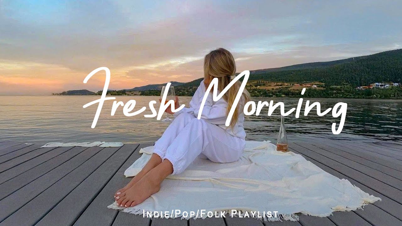 Fresh Morning 🍀 Start your day positively with me | Best Indie/Pop/Folk/Acoustic Playlist
