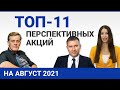 Топ 11 перспективных акций на август 2021