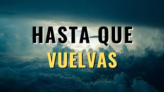 Video thumbnail of "Hasta que vuelvas - Llévame de Vuelta (Letra)"
