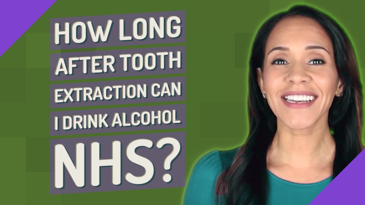 How Long After Tooth Extraction Can I Drink Alcohol Nhs?