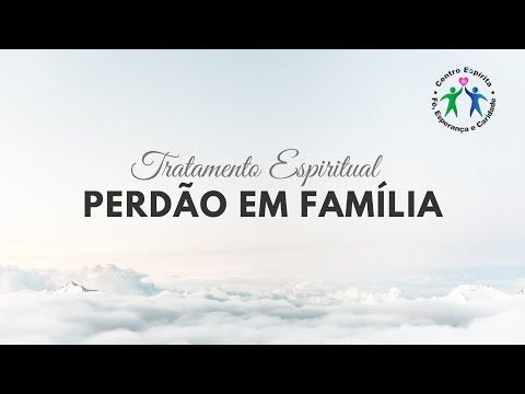 Tratamento Espiritual - Perdão em Família