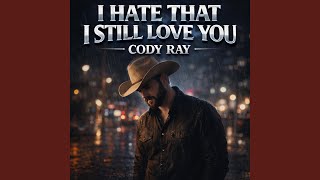 I Hate That I Still Love You - Cody Ray