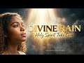 DIVINE RAIN 🌧️ Holy Spirit Take Over My Life — Deep Worship &amp; Prayer (1 Hour)