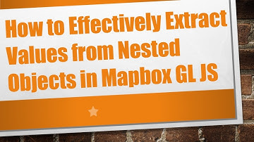 How to Effectively Extract Values from Nested Objects in Mapbox GL JS