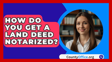 How Do You Get A Land Deed Notarized? - CountyOffice.org
