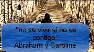 no se vivir si no es contigo letra Abraham y Carolina