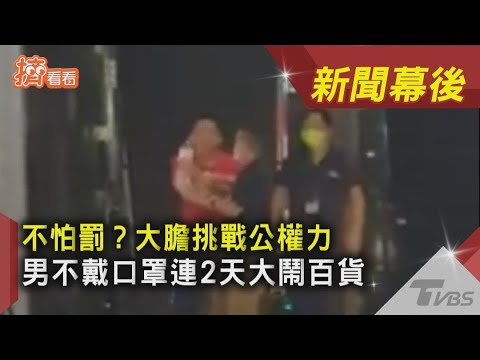 不怕罰？大膽挑戰公權力 男不戴口罩連2天大鬧百貨｜TVBS新聞｜新聞幕後