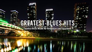 Greatest Blues Hits - Timeless Blues Music for Relaxtion and Enjoyment