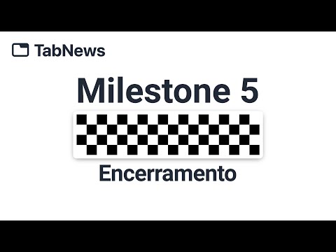 TabNews: Milestone 5 (ENCERRAMENTO) - TabNews: Milestone 5 (ENCERRAMENTO)