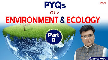 L8 - PYQs on Environment and Ecology UPSC CSE by Ajit Tiwari sir