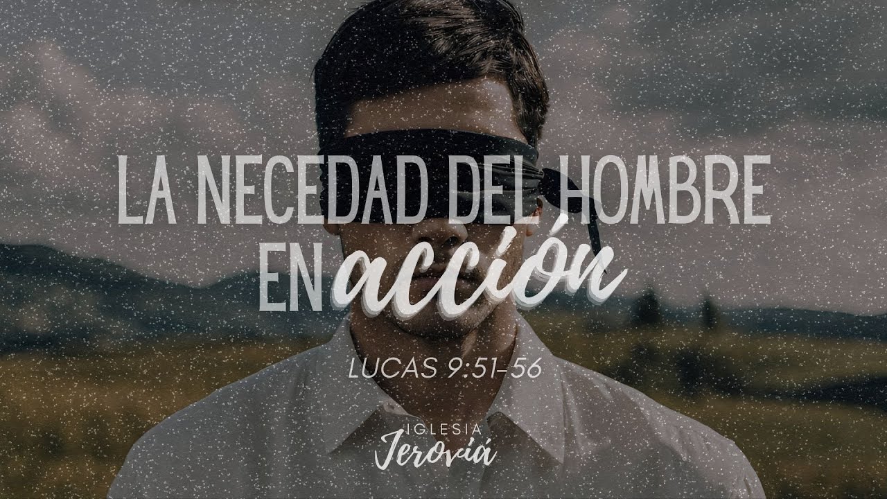 La Necedad del Hombre en Acción - Lc.9:51-56 - Ptor. Juan C. Escobar ...
