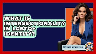 What Is Intersectionality In LGBTQ+ Identity? - The Sociology Workshop