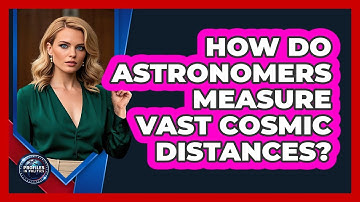 How Do Astronomers Measure Vast Cosmic Distances? - Profiles in Politics