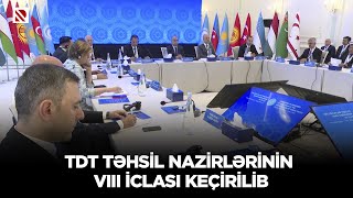 TDT Təhsil Nazirlərinin VIII iclası keçirilib - Sağlam əməkdaşlığın bünövrəsi gənclərlə qoyulub