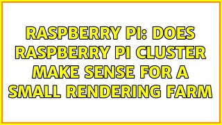Raspberry Pi: Does Raspberry Pi cluster make sense for a small rendering farm (6 Solutions!!)