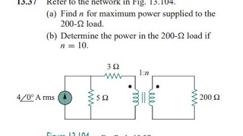 Refer to the network in Fig. 13.104 (a) Find for maximum power supplied to the load (b) Determine th