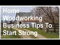 Home Woodworking Business Tips To Start Strong Home Woodworking Business Tips To Start Strong