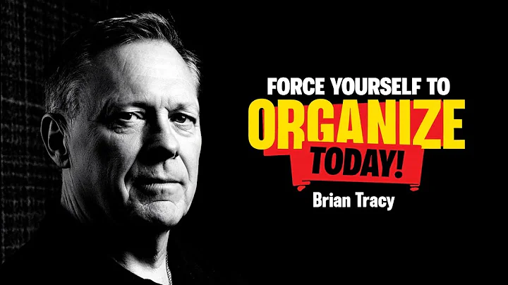 FORCE Yourself to ORGANIZE Your LIFE Today | BRIAN TRACY