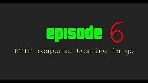 Episode 6 - HTTP response testing in go