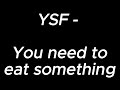You need to eat something - YSF