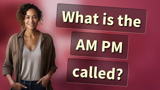 What is the AM PM called?