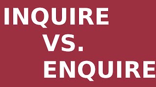 Inquire vs. Enquire