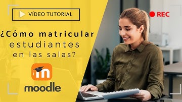 Video tutorial: ¿Cómo matricular estudiantes en las aulas de Moodle?