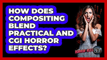 How Does Compositing Blend Practical And CGI Horror Effects? - The Horror Reel