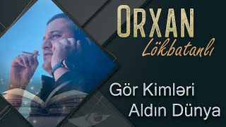 Orxan Lokbatanli  - Gör Kimləri Aldın Dünya (Yeni ) Resimi