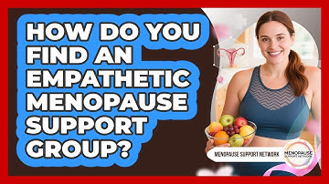 How Do You Find An Empathetic Menopause Support Group? - Menopause Support Network