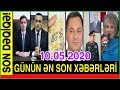 Günün əsas xəbərləri (10.05.2020) son xeberler bugun 2020