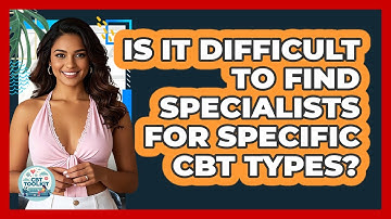 Is It Difficult To Find Specialists For Specific CBT Types? - CBT Toolkit