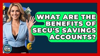 What Are The Benefits Of SECU's Savings Accounts? - Ask Your Bank Teller