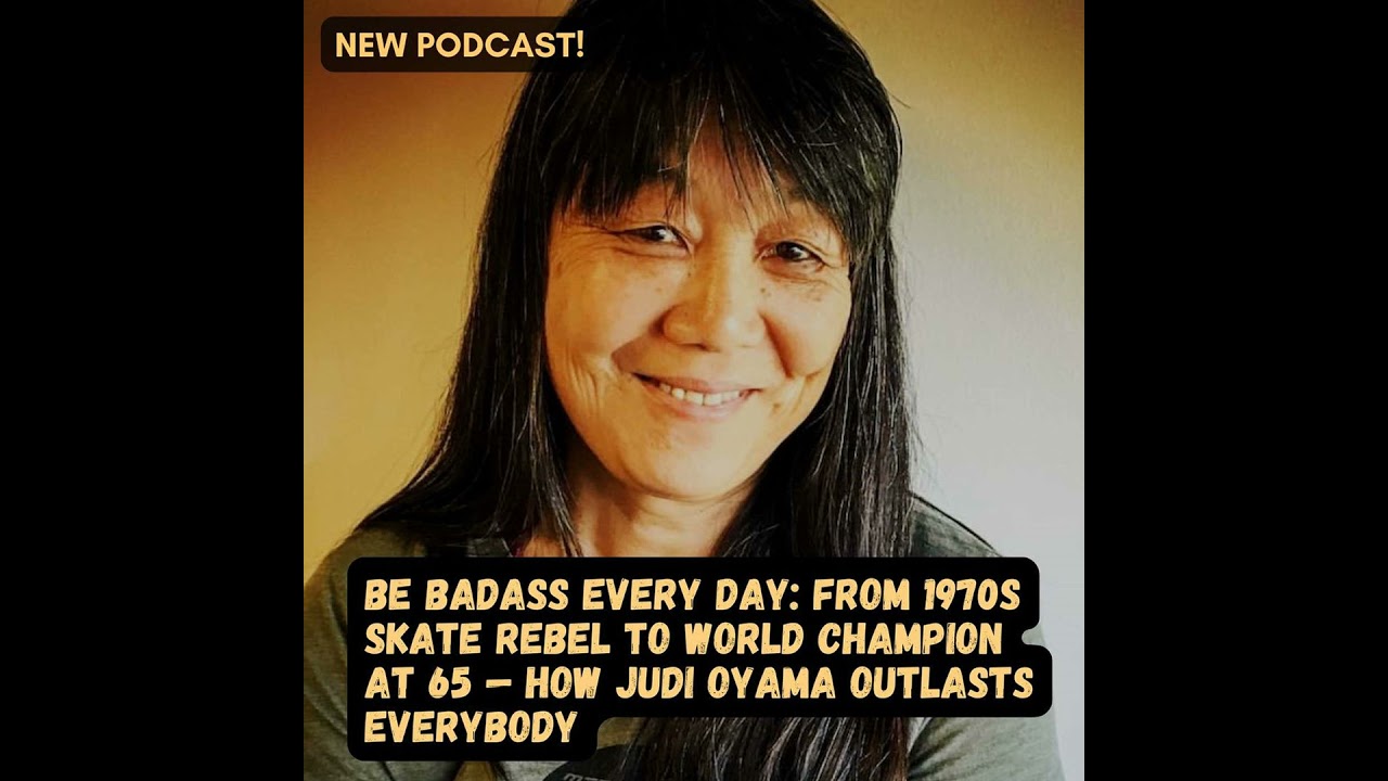 #87 Be Badass Every Day: From 1970s Skate Rebel to World Champion at 65 — How Judi Oyama Outlasts...